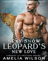 Amelia Wilson — Sexy Snow Leopard's New Love: Paranormal Shifter Romance (Company 417 Shifters Series Book 14)