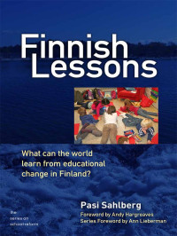 Pasi Sahlberg — Finnish Lessons: What Can the World Learn from Educational Change in Finland? (Series on School Reform)
