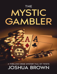 Joshua Brown [Brown, Joshua] — THE MYSTIC GAMBLER: A thrilling crime mystery full of twists