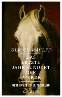 Ulrich Raulff; — Das letzte Jahrhundert der Pferde