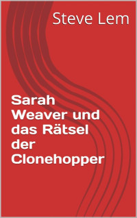 Steve Lem [Lem, Steve] — Sarah Weaver und das Rätsel der Clonehopper ("Sarah Weaver..." 2) (German Edition)