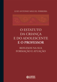 Luiz Antonio Miguel Ferreira — O estatuto da criança e do adolescente e o professor