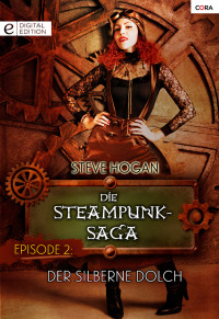 Hogan, Steve [Hogan, Steve] — Steampunk-Saga 02 - Der silberne Dolch