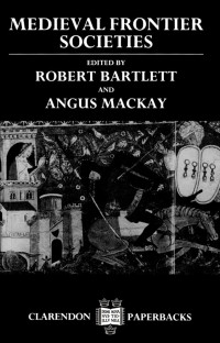 Robert Bartlett, Angus MacKay — Medieval Frontier Societies