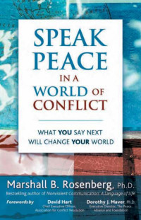 Marshall B. Rosenberg — Speak Peace In A World Of Conflict; What You Say Next Will Change Your World.