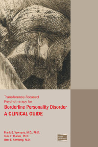 Frank E. Yeomans, John F. Clarkin, Otto F. Kernberg & John F. Clarkin, Ph.D. & Otto F. Kernberg, M.D. — Transference-Focused Psychotherapy for Borderline Personality Disorder