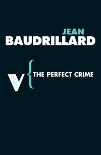 Jean Baudrillard; — The Perfect Crime