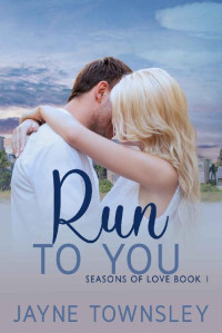 Jayne Townsley [Townsley, Jayne] — Run to You (Seasons of Love #1)