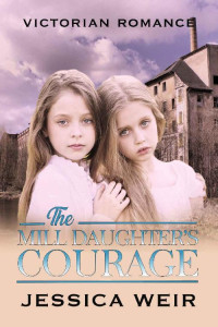 Jessica Weir [Weir, Jessica] — The Mill Daughter's Courage