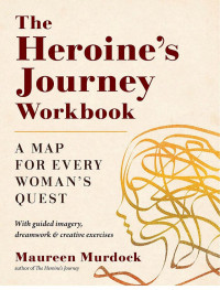 Maureen Murdock — The Heroine's Journey Workbook : A Map for Every Woman's Quest