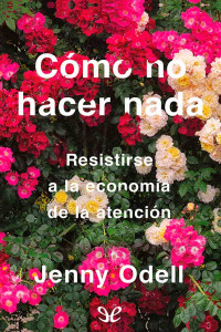 Jenny Odell — Cómo no hacer nada: resistirse a la economía de la atención