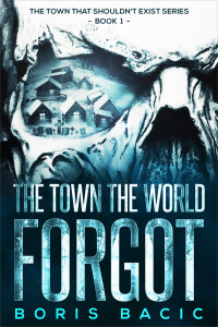 Boris Bacic — The Town The World Forgot (The Town That Shouldn't Exist Book 1)