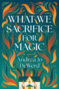 Andrea Jo DeWerd — What We Sacrifice for Magic