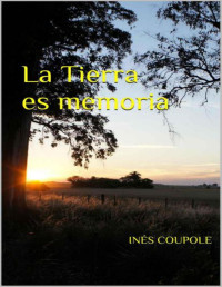 Inés Coupole — La Tierra Es Memoria