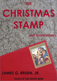 Bruen, James G., Jr. [Bruen, James G., Jr.] — The Christmas Stamp and other stories (Tales of the Short Bow)