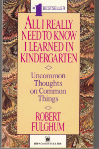 Robert Fulghum — All I Really Need to Know I Learned in Kindergarten