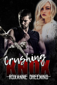 Roxanne Greening & R. Greening [Greening, Roxanne] — Crushing Knox (Bloody Saints MC Book 4)