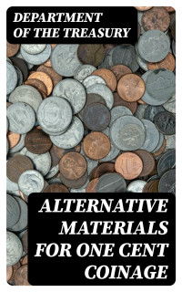 Department of the Treasury — Alternative Materials for One Cent Coinage