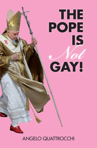 Angelo Quattrocchi; — The Pope Is Not Gay!