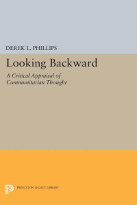 Derek L. Phillips — Looking Backward: A Critical Appraisal of Communitarian Thought