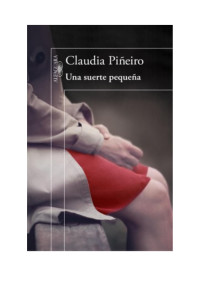 Claudia Piñeiro — Downloaden Una suerte pequeña PDF Gratis - Claudia Piñeiro