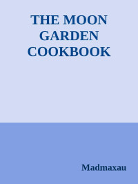 MadMaxAU — THE MOON GARDEN COOKBOOK