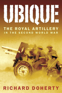 Richard Doherty — UBIQUE: The Royal Artillery in the Second World War