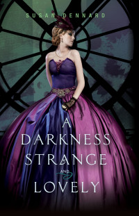 Dennard, Susan [Dennard, Susan] — A Darkness Strange and Lovely (Something Strange and Deadly Book 2)