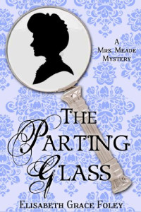 Elisabeth Grace Foley [Foley, Elisabeth Grace] — The Parting Glass: A Mrs. Meade Mystery