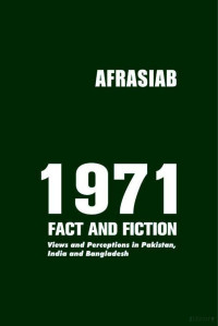 Afrasiab — 1971: Fact and Fiction: Views and Perceptions in Pakistan, India and Bangladesh.