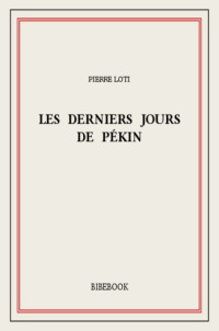 Loti Pierre [Loti Pierre] — Les derniers jours de pékin