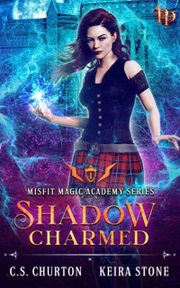 C. S. Churton & Keira Stone — Shadow Charmed (Misfit Magic Academy Book 1)