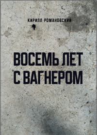 Кирилл Романовский — Восемь лет с Вагнером