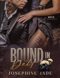 Jade, Josephine — Bound in Debt: A Dark Forced-Marriage Mafia Romance