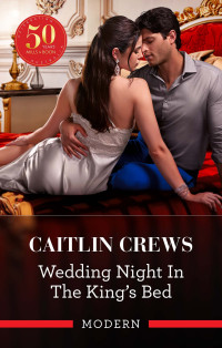 Caitlin Crews — Wedding Night In The King’s Bed