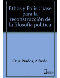 Alfredo Cruz Prados [Prados, Alfredo Cruz] — Ethos y Polis: Bases para la reconstrucción de la filosofía política