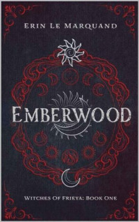 Erin Le Marquand — Emberwood (Witches of Frieya Book 1)