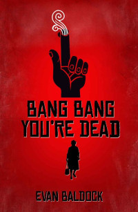 Evan Baldock [Baldock, Evan] — Bang Bang, You're Dead