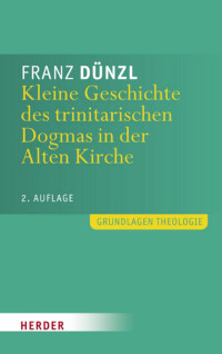 Franz Dünzl — Kleine Geschichte des trinitarischen Dogmas in der Alten Kirche