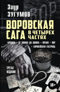 Заур Магомедович Зугумов — Воровская сага в 4 частях: Бродяга. От звонка до звонка. Время – вор. Европейская гастроль