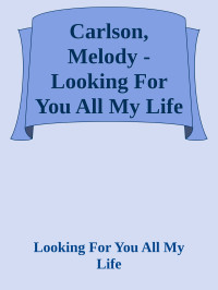 Melody Carlson — Looking For You All My Life