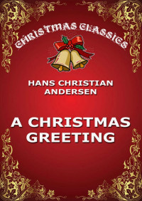H. C. Andersen — A Christmas Greeting: A Series of Stories
