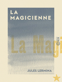Jules Lermina — La Magicienne