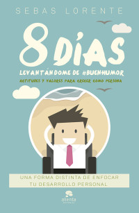 Sebas Lorente Valls — 8 días levantándome de #BuenHumor: Actitudes y valores para crecer como persona (Spanish Edition)