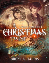 Brent A. Harris [Harris, Brent A.] — A Christmas Twist: A Twist in Time Book II