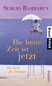 Bambaren, Sergio — Die beste Zeit ist jetzt · Ein Buch für Träumer