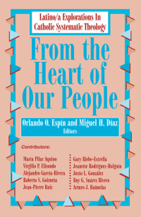 Espin, Orlando O., Diaz, Miguel H. — From the Heart of Our People: Latino/ a Explorations in Catholic Systematic Theology