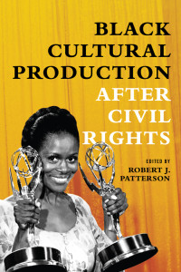 Patterson, Robert J.; — Black Cultural Production after Civil Rights