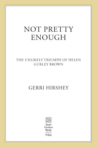 Gerri Hirshey — Not Pretty Enough: The Unlikely Triumph of Helen Gurley Brown