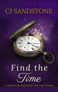 CJ Sandstone — Find the Time: A Calls From the Past Psychic Time Travel Fantasy